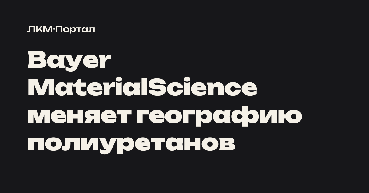 Bayer MaterialScience меняет географию полиуретанов — ЛКМ Портал